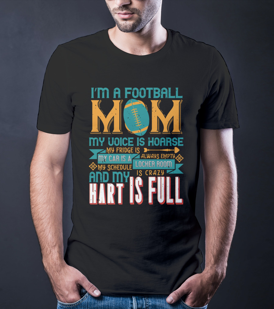 I'm A Football Mom My Voice Is Hoarse My Fridge Is Empty My Car Is A Locker Room My Schedule Is Crazy And My Heart Is Full T-Shirt