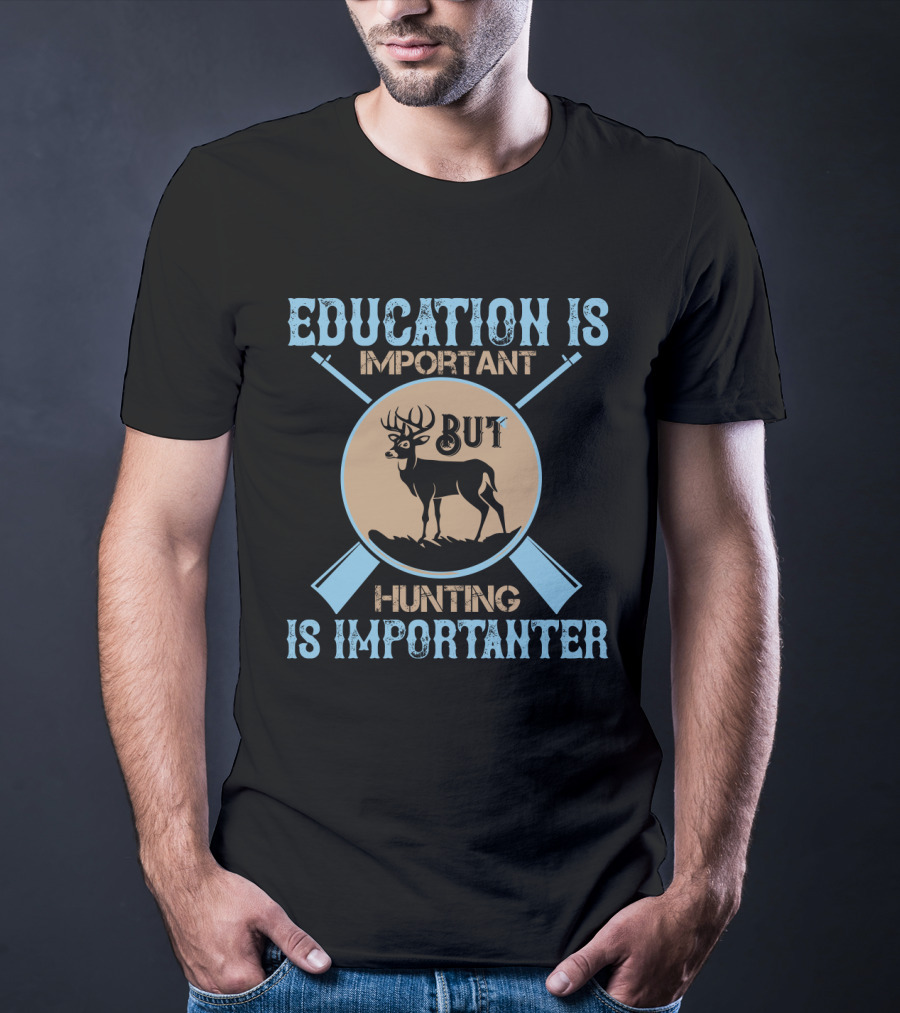 EDUCATION IS IMPORTANT BUT HUNTING IS IMPORTANTER Deer And Crossed Rifles T-Shirt
