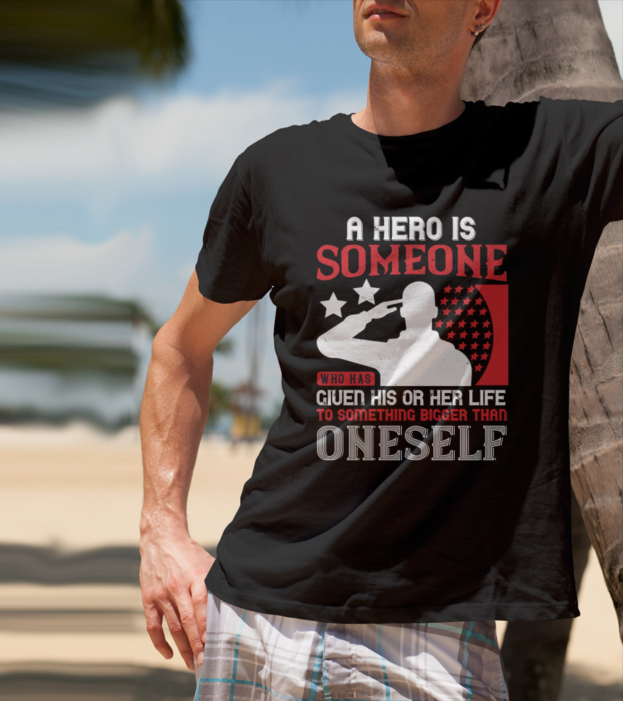 A Hero Is Someone Who Has Given His Or Her Life To Something Bigger Than Oneself Salute T-Shirt