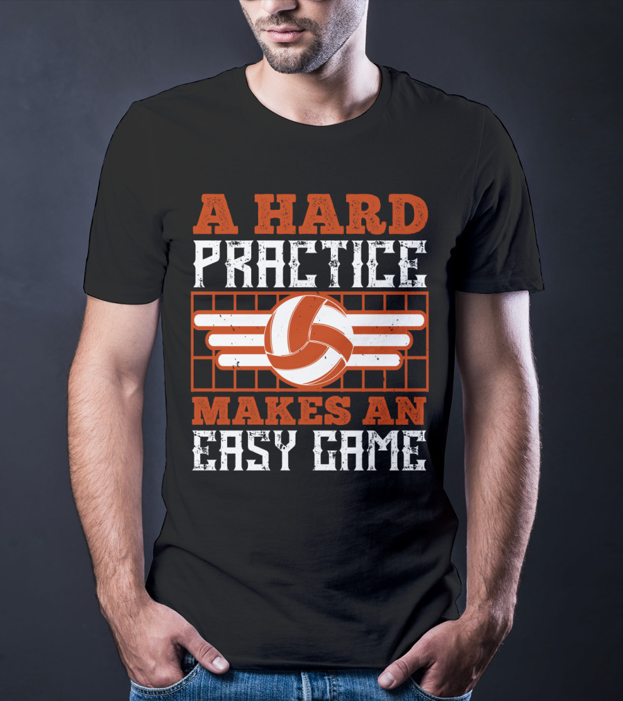 A Hard Practice Makes An Easy Game Volleyball T-Shirt