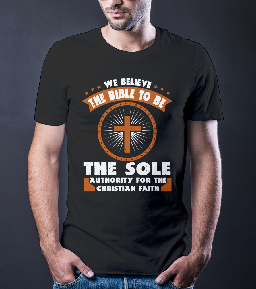 We Believe The Bible To Be The Sole Authority For The Christian Faith Cross Emblem T-Shirt