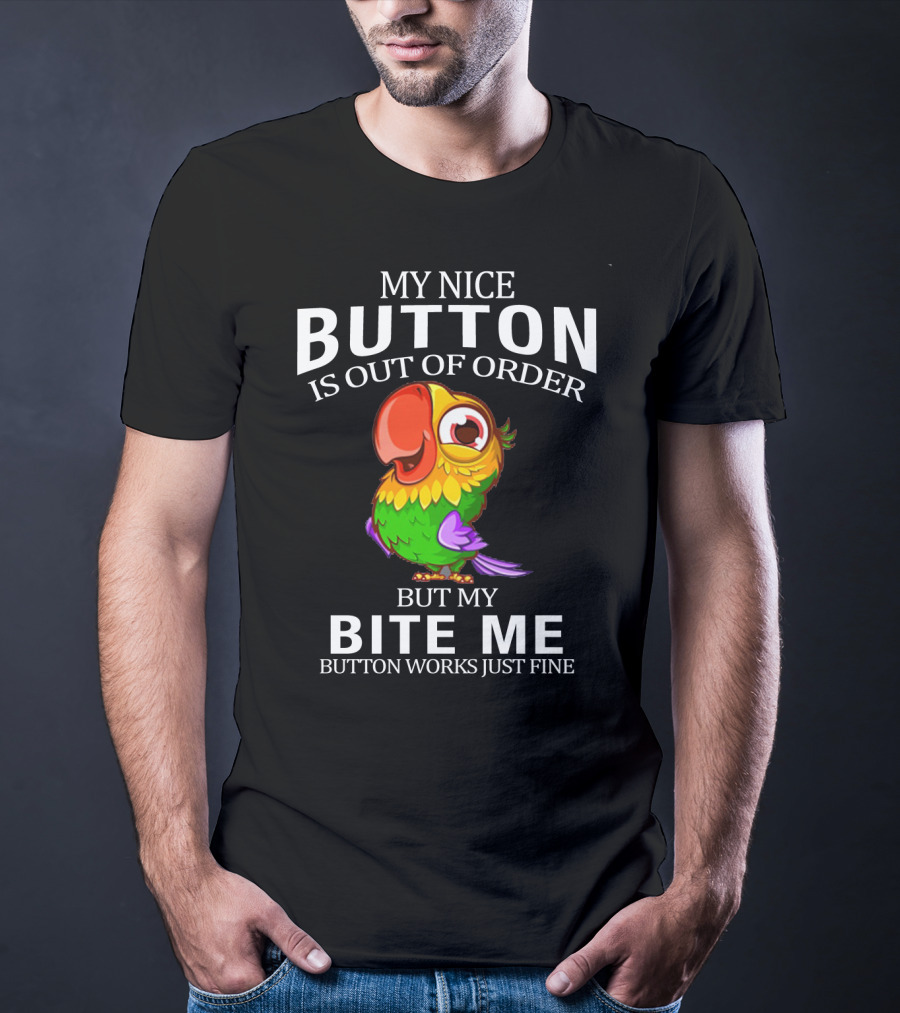 My Nice Button Is Out Of Order But My Bite Me Button Works Just Fine Parrot T-Shirt