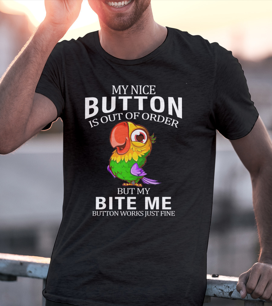 My Nice Button Is Out Of Order But My Bite Me Button Works Just Fine Parrot T-Shirt