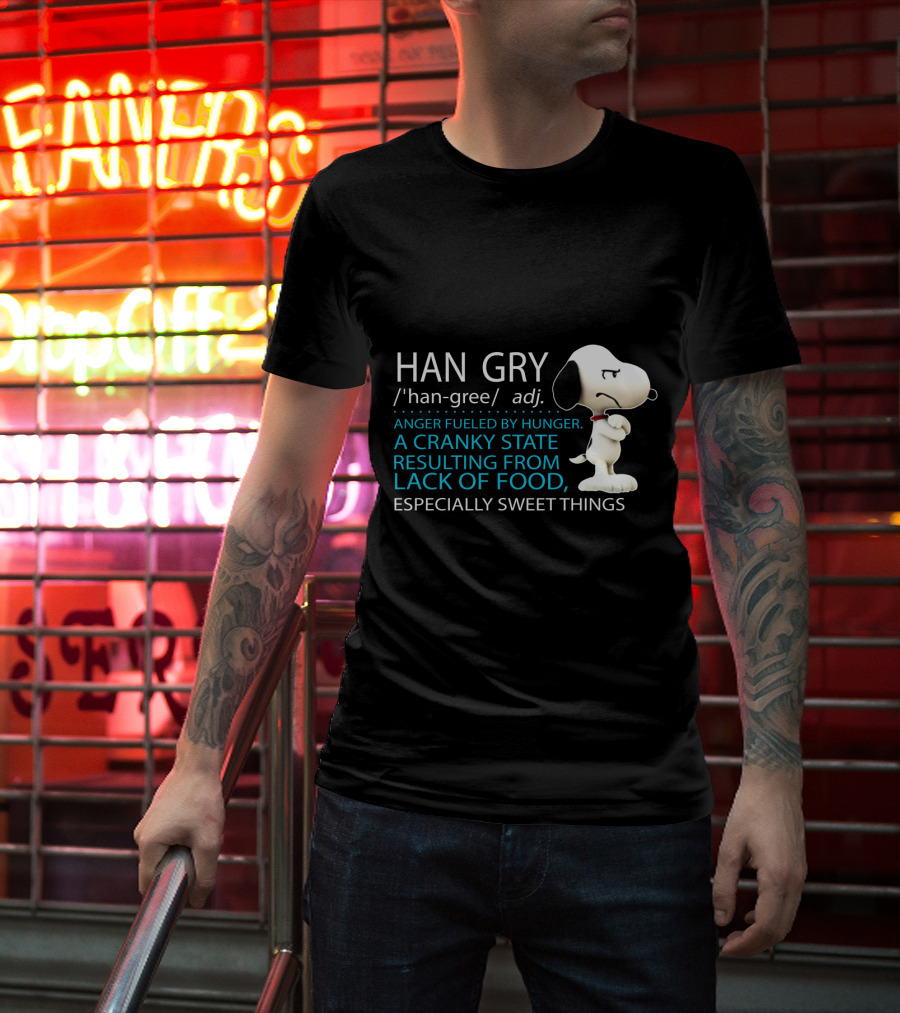 HAN GRY Anger Fueled By Hunger A Cranky State Resulting From Lack Of Food Especially Sweet Things Snoopy T-Shirt