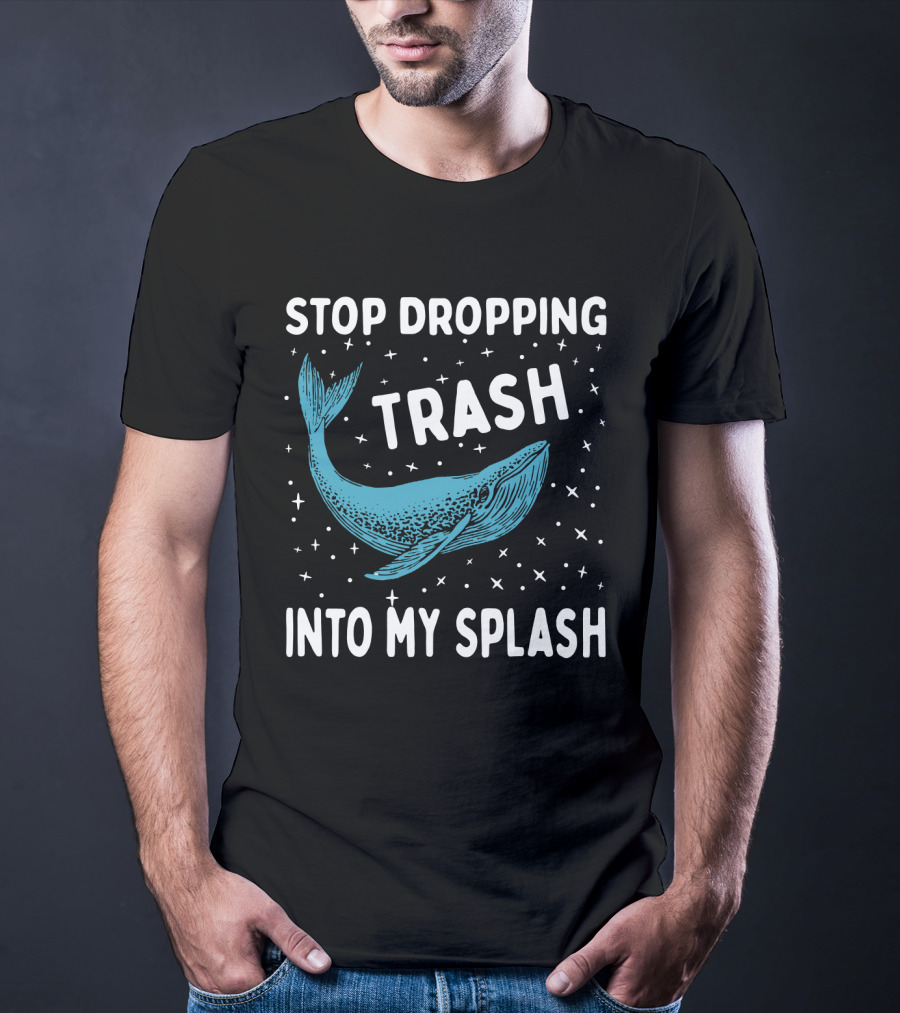 Stop Dropping Trash Into My Splash Whale Conservation Message T-Shirt