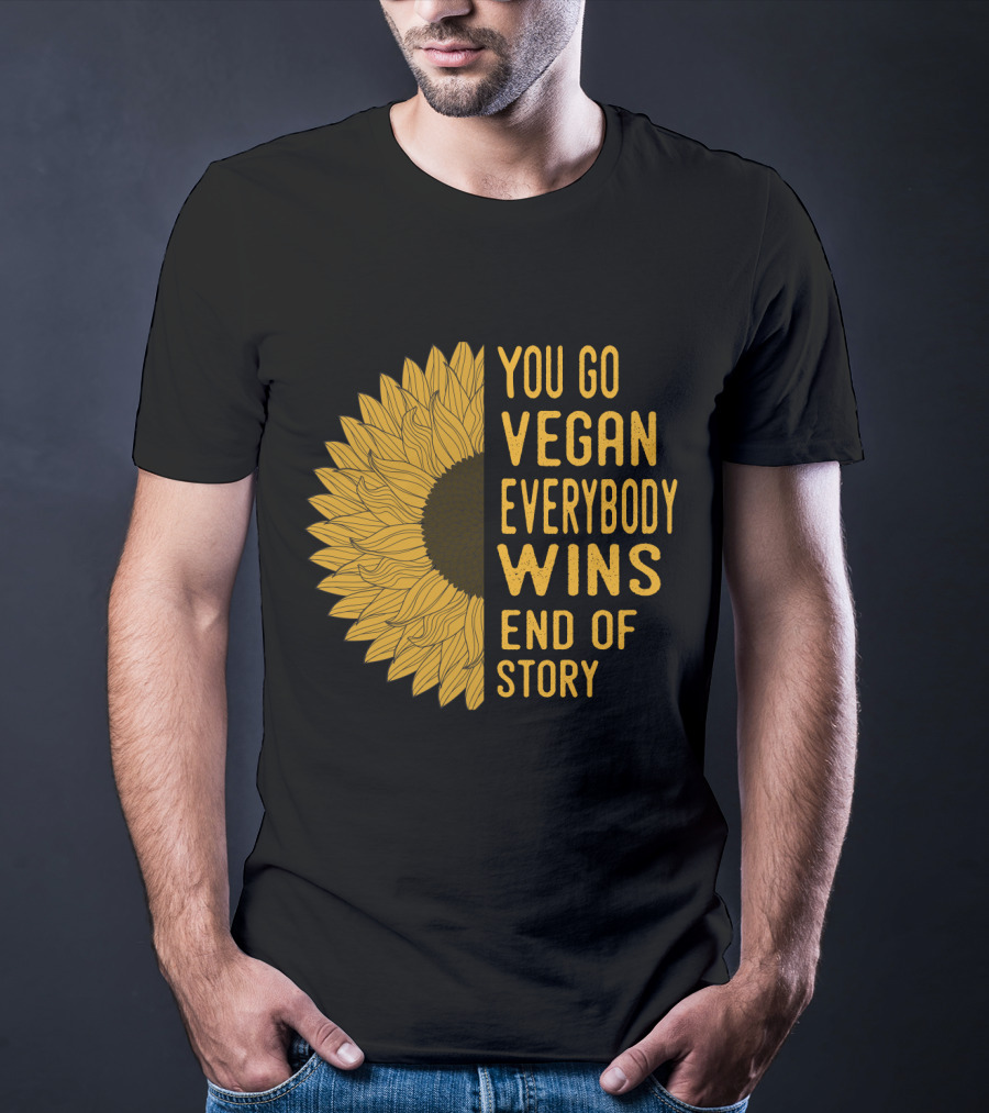 You Go Vegan Everybody Wins End Of Story Sunflower T-Shirt