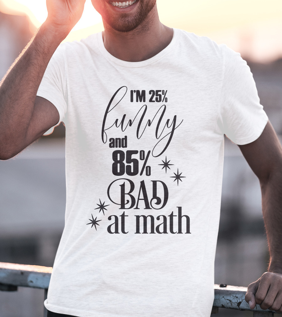 I'm 25% Funny And 85% Bad At Math T-Shirt