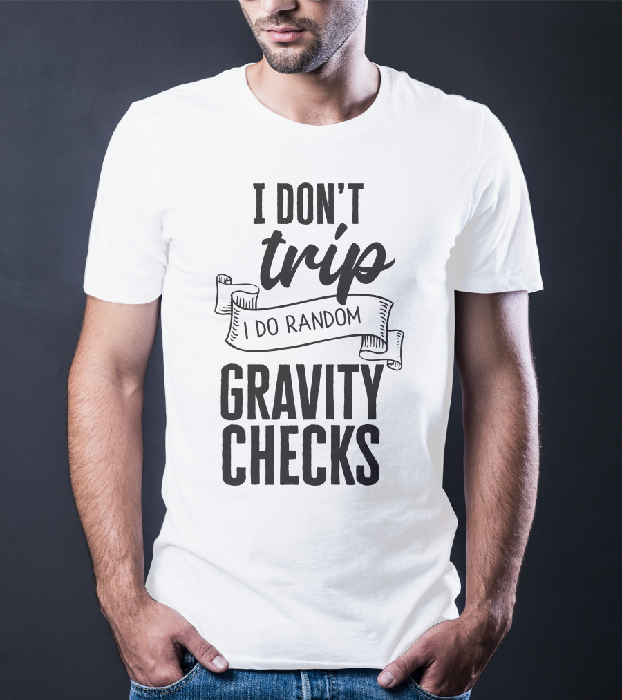 I Don't Trip I Do Random Gravity Checks T-Shirt