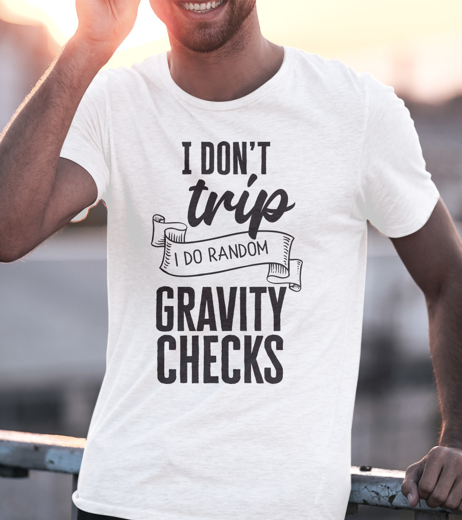 I Don't Trip I Do Random Gravity Checks T-Shirt