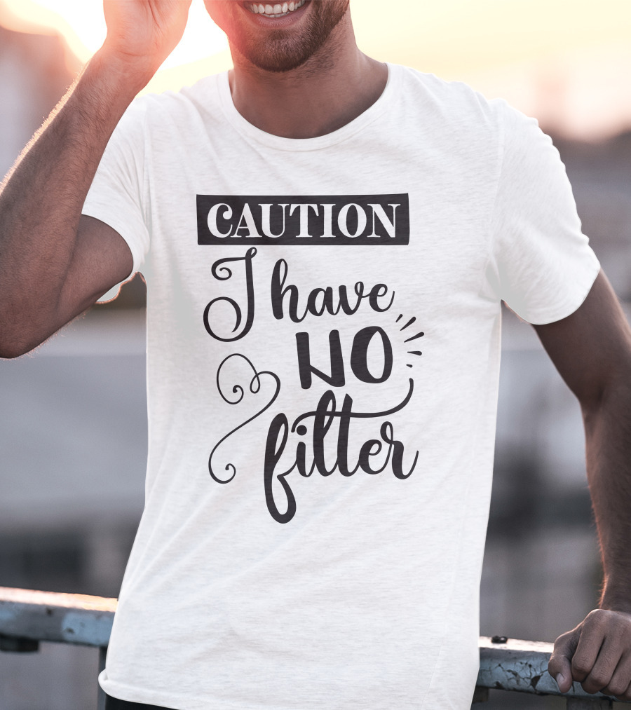 CAUTION I Have No Filter T-Shirt