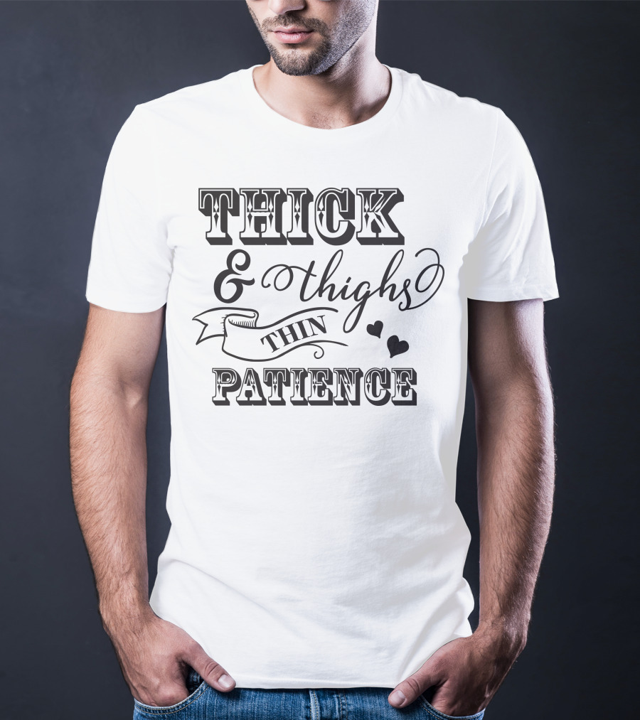 THICK And THIGHS THIN PATIENCE T-Shirt