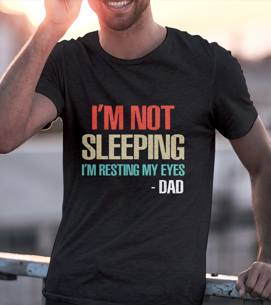 I'm Not Sleeping I'm Resting My Eyes Dad T-Shirt