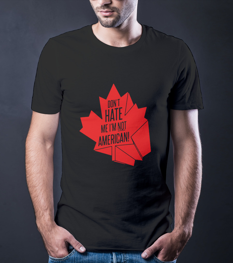 Don't Hate Me I'm Not American Red Maple Leaf Canada Day T-Shirt