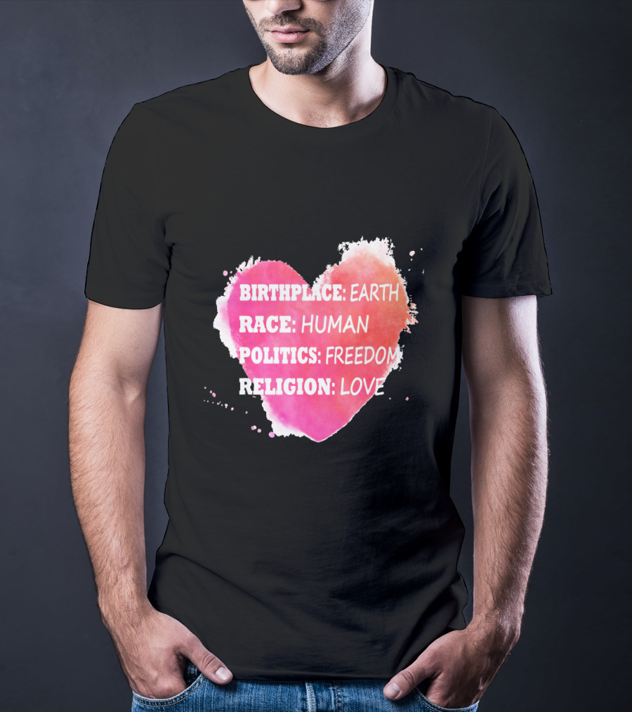 Birthplace Earth Race Human Politics Freedom Religion Love Heart T-Shirt