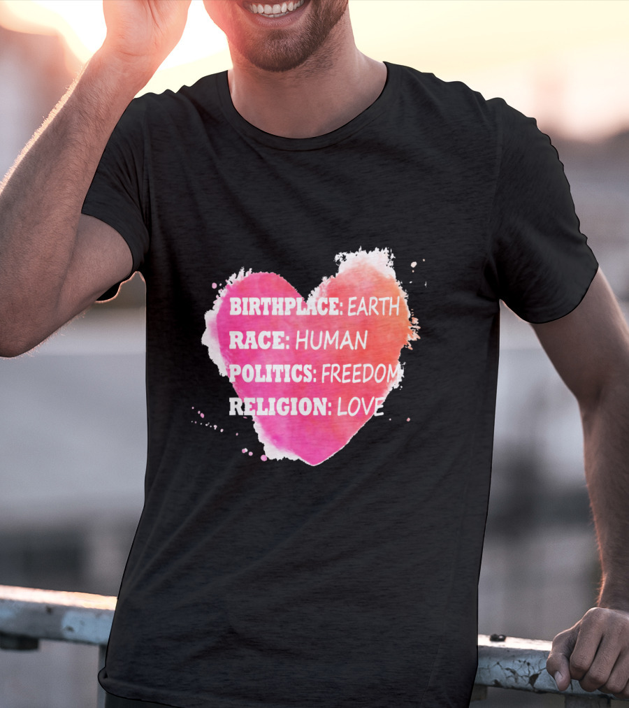 Birthplace Earth Race Human Politics Freedom Religion Love Heart T-Shirt