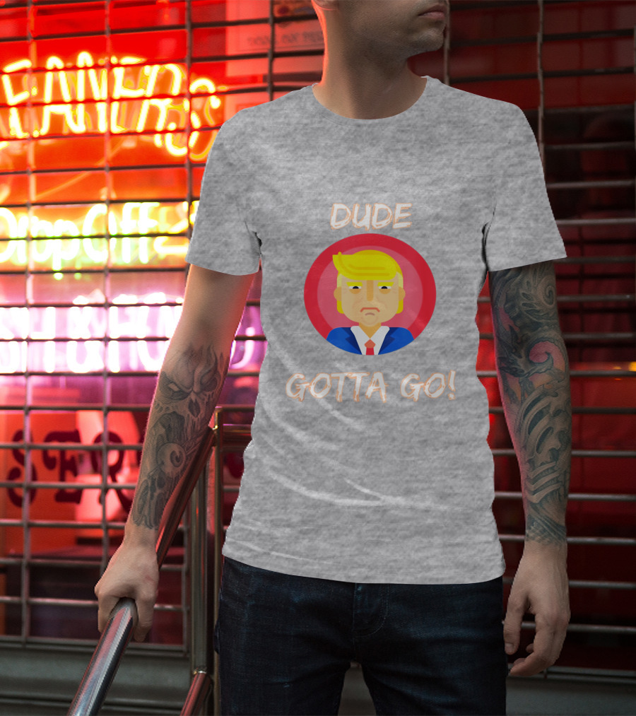 Dude Gotta Go Political Cartoon Character Icon With Dude Gotta Go Text T-Shirt