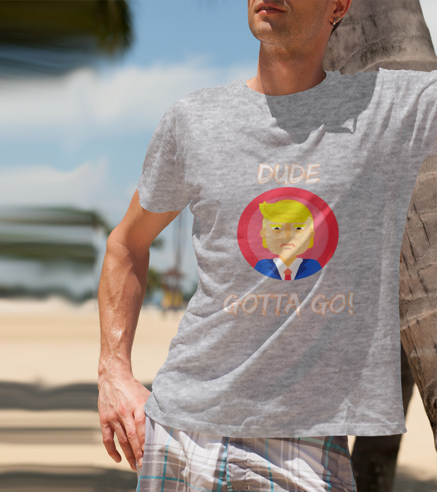 Dude Gotta Go Political Cartoon Character Icon With Dude Gotta Go Text T-Shirt