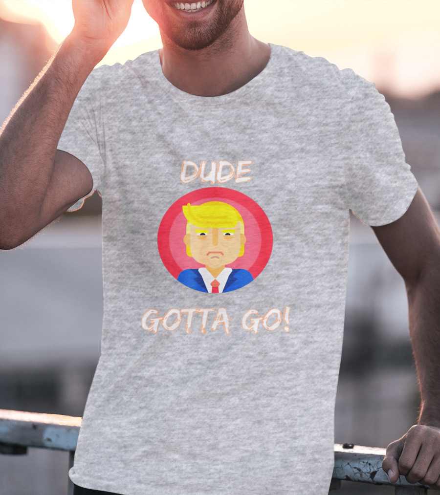 Dude Gotta Go Political Cartoon Character Icon With Dude Gotta Go Text T-Shirt