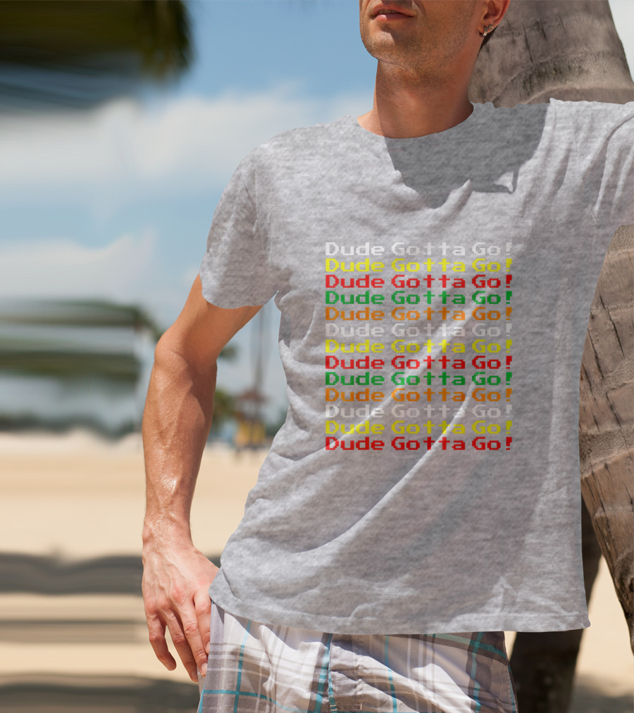 Dude Gotta Go Gotta Go Stacked T-Shirt