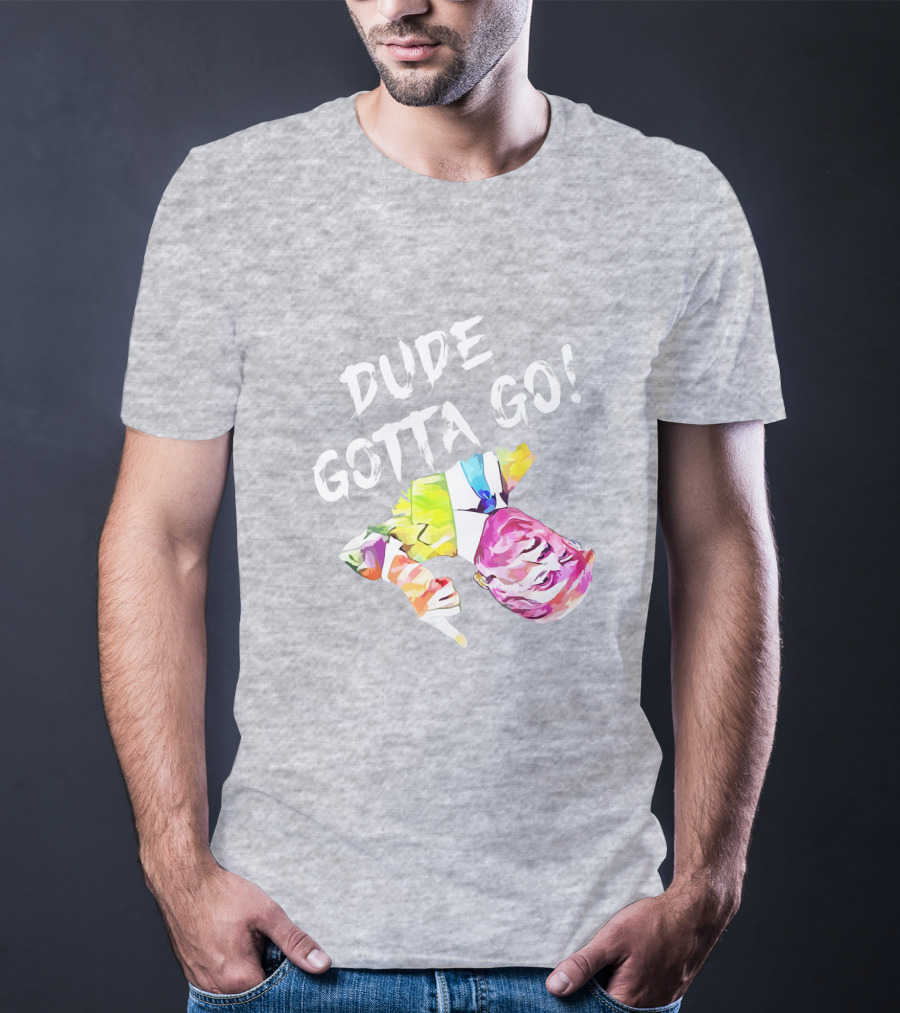 Dude Gotta Go Colorful Watercolor Face With Text T-Shirt