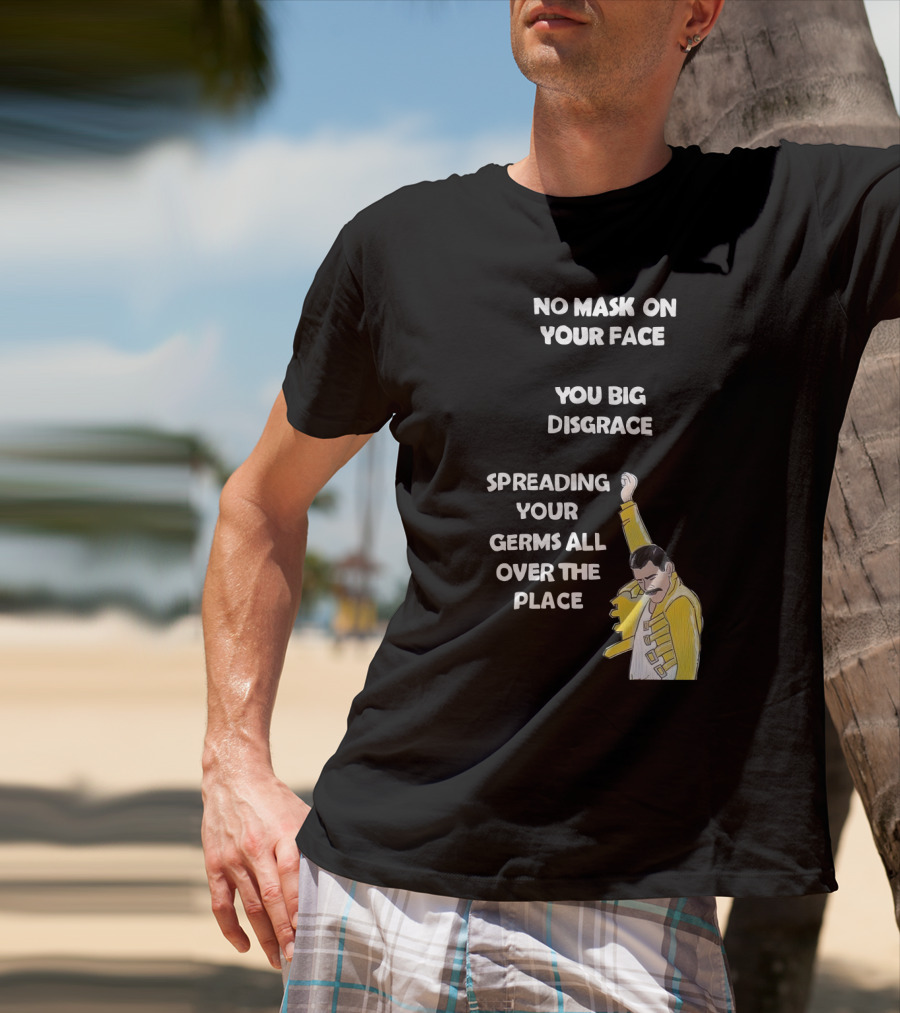 No Mask On Your Face You Big Disgrace Spreading Your Germs All Over The Place T-Shirt
