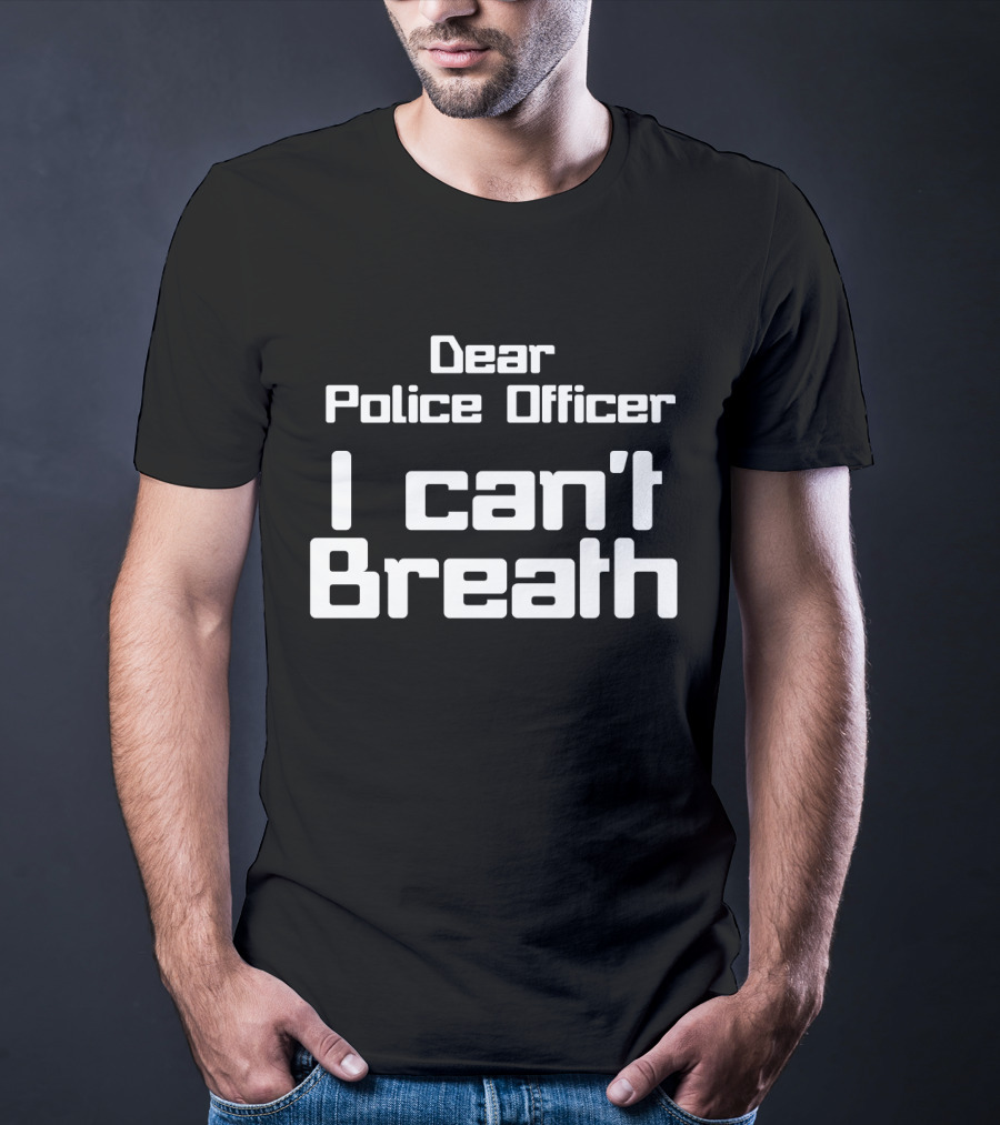 Dear Police Officer I Can't Breath T-Shirt