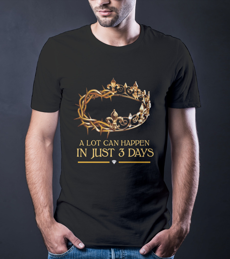 A Lot Can Happen In Just 3 Days Crown And Thorns T-Shirt
