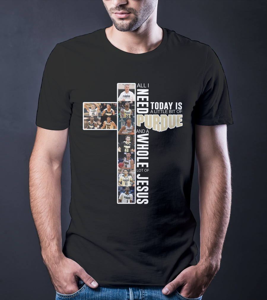 All I Need Today Is Purdue Basketball And Jesus T-Shirt