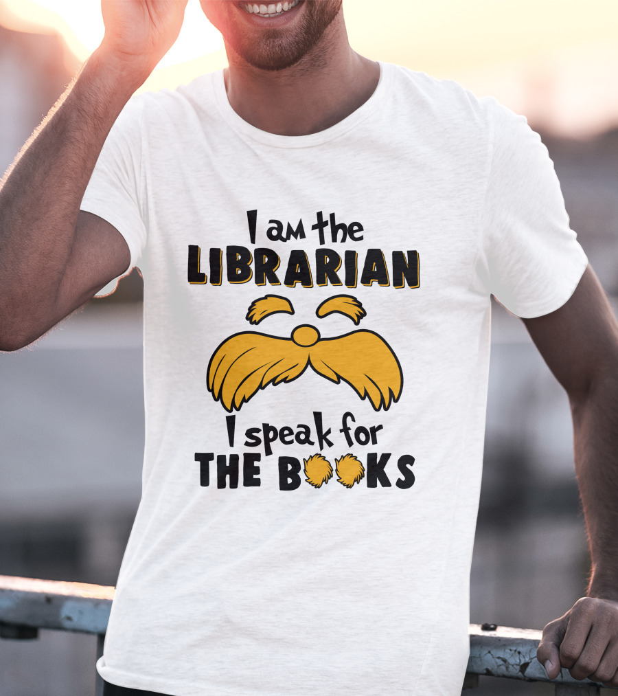 I Am The Librarian I Speak For The Books Lorax Inspired Moustache T-Shirt