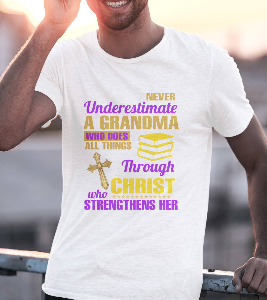 Never Underestimate A Grandma Who Does All Things Through Christ Who Strengthens Her Cross And Books T-Shirt