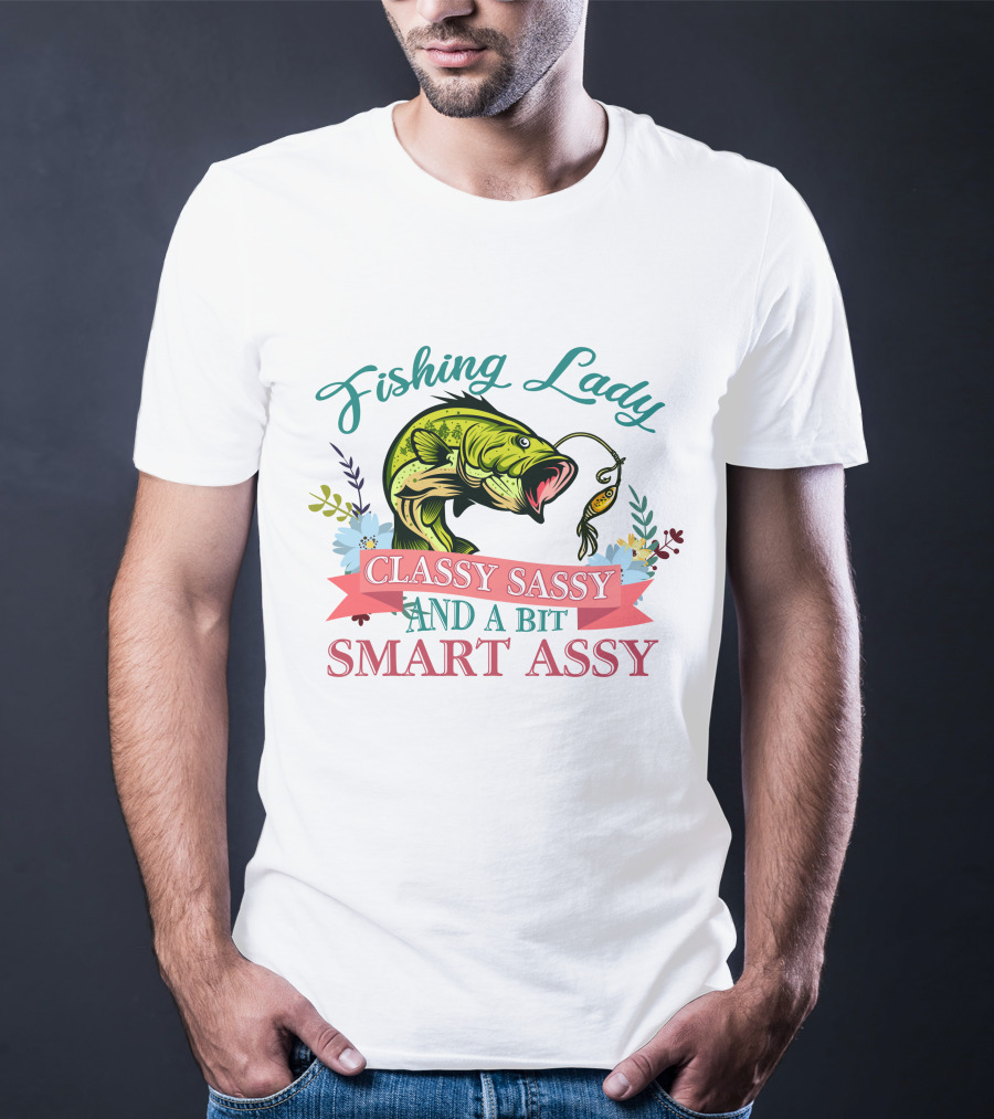 Fishing Lady Classy Sassy And A Bit Smart Assy T-Shirt
