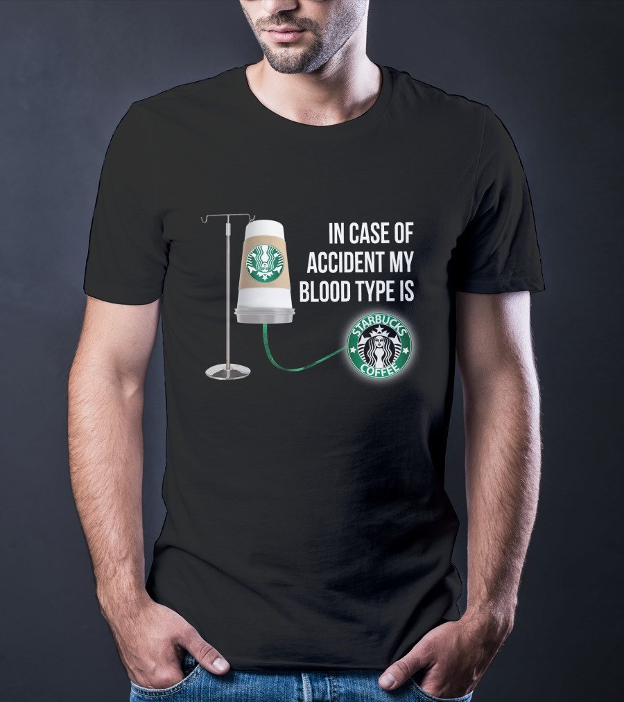 In Case Of Accident My Blood Type Is Starbucks Coffee T-Shirt