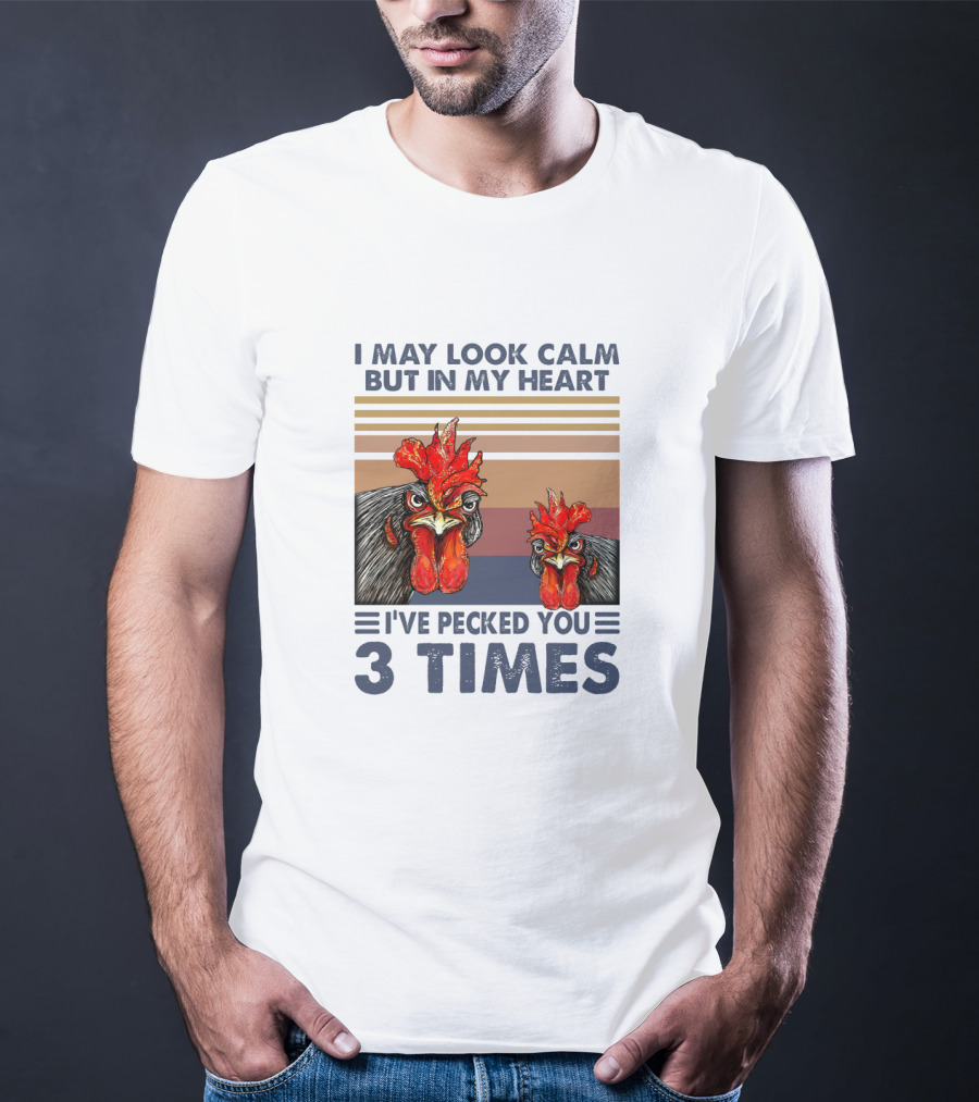 I May Look Calm But In My Heart I've Pecked You 3 Times Chicken Cartoon T-Shirt
