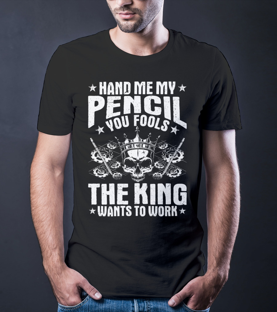 Hand Me My Pencil You Fools The King Wants To Work Drafter Draughtsman Draftsman Technical Drawer T-Shirt