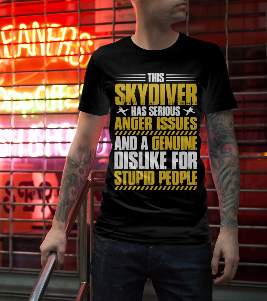 This Skydiver Has Serious Anger Issues And A Genuine Dislike For Stupid People T-Shirt