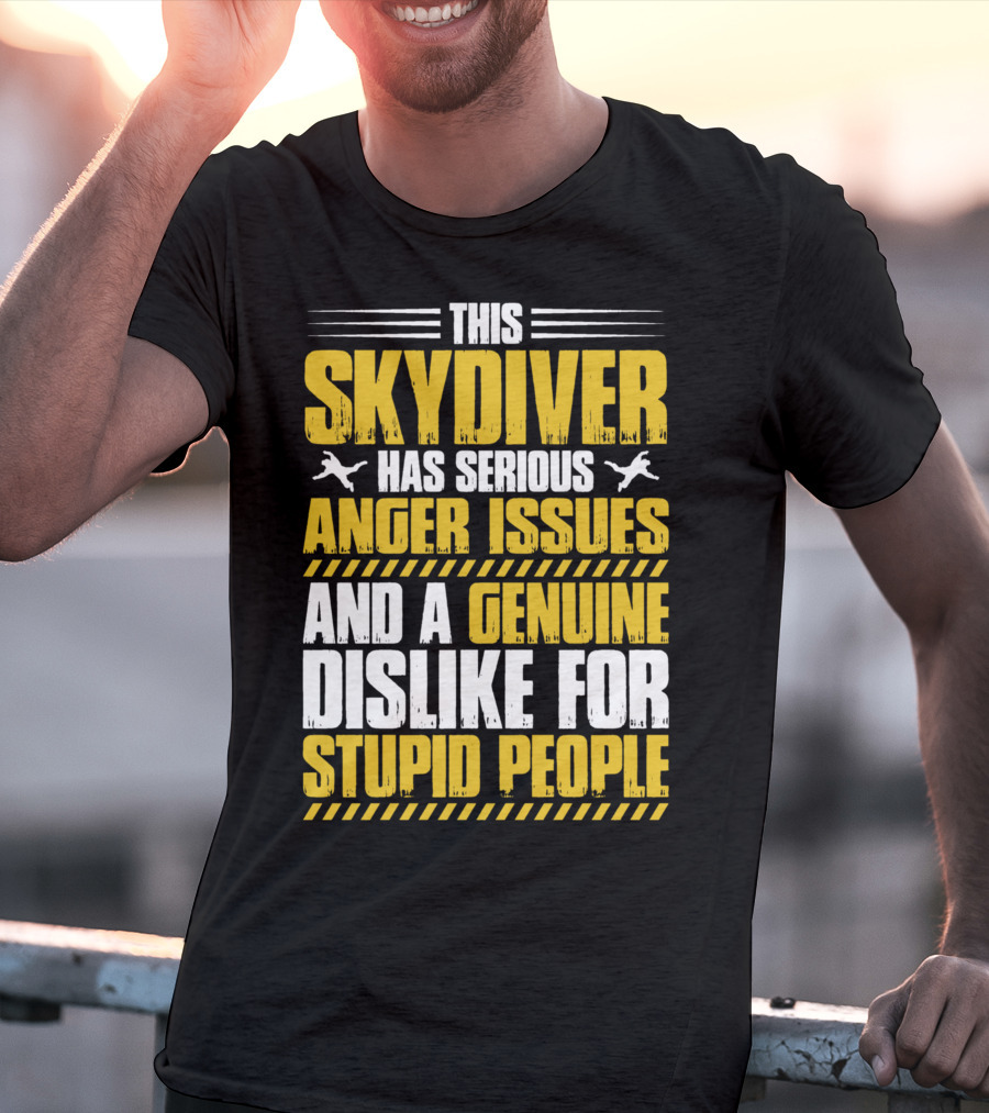 This Skydiver Has Serious Anger Issues And A Genuine Dislike For Stupid People T-Shirt
