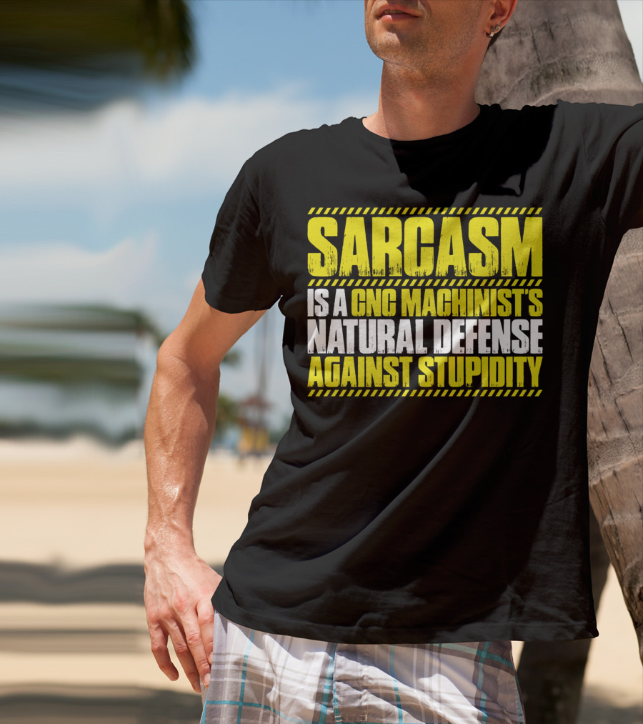 Sarcasm Is A CNC Machinist's Natural Defense Against Stupidity T-Shirt