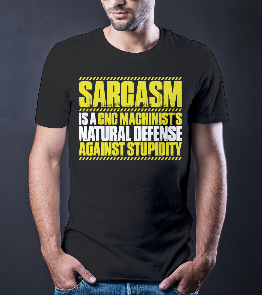 Sarcasm Is A CNC Machinist's Natural Defense Against Stupidity T-Shirt