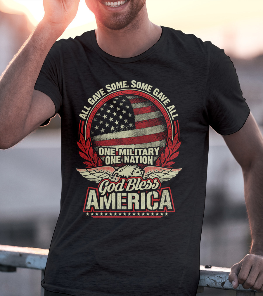 All Gave Some Some Gave All One Military One Nation God Bless America T-Shirt