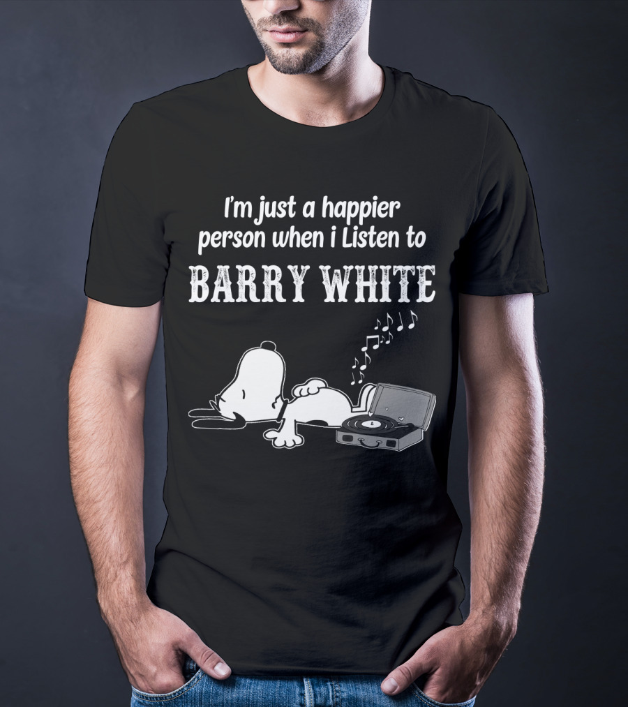 I'm Just A Happier Person When I Listen To Barry White T-Shirt