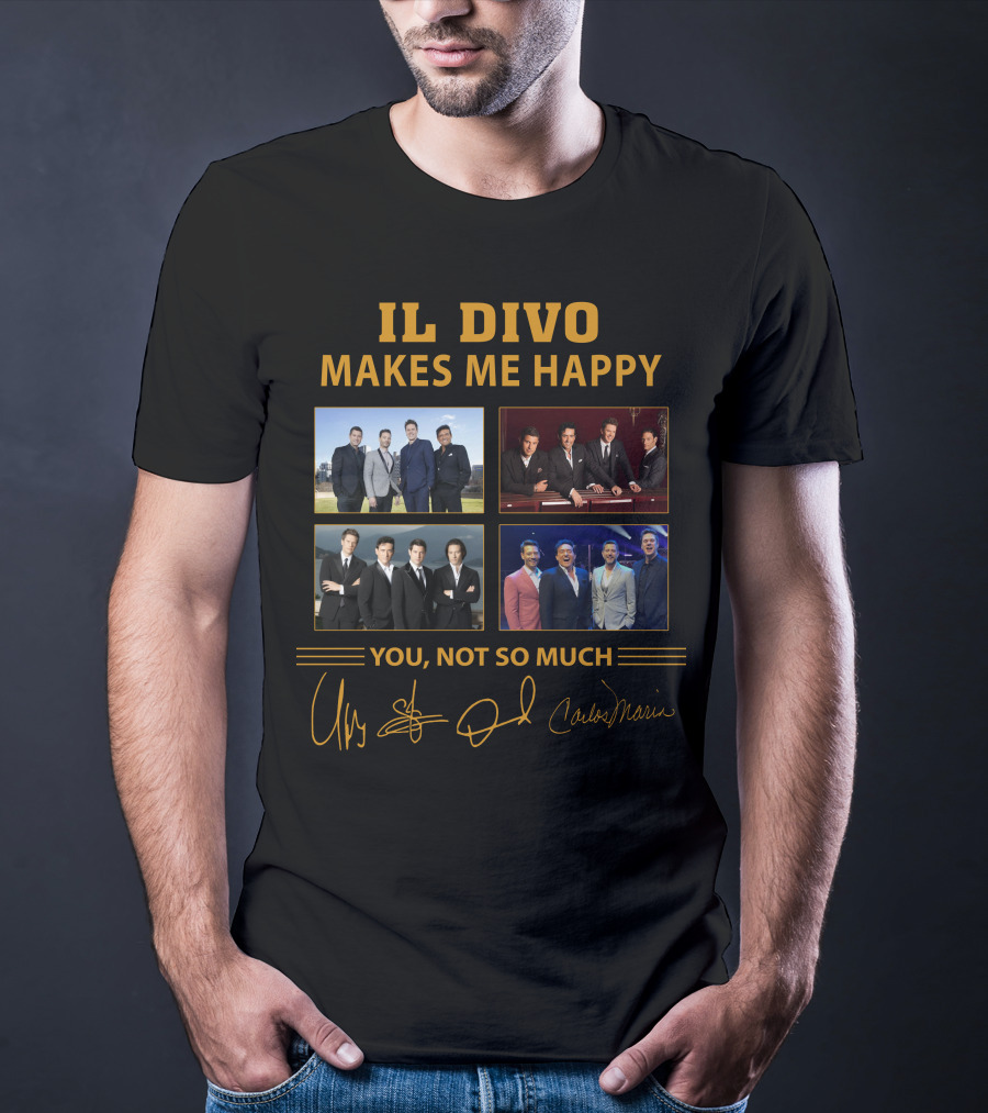 IL Divo Makes ME Happy You Not So Much T-Shirt