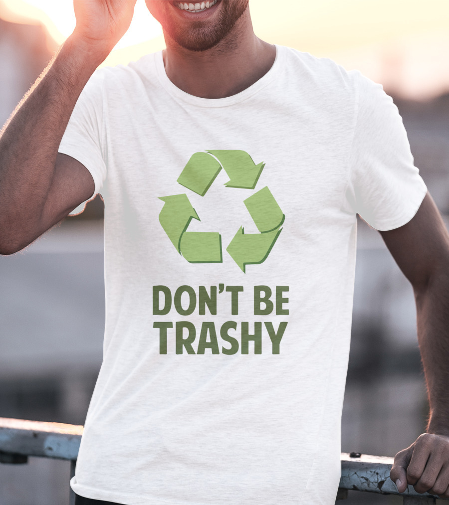 Don't Be Trashy Recycle T-Shirt