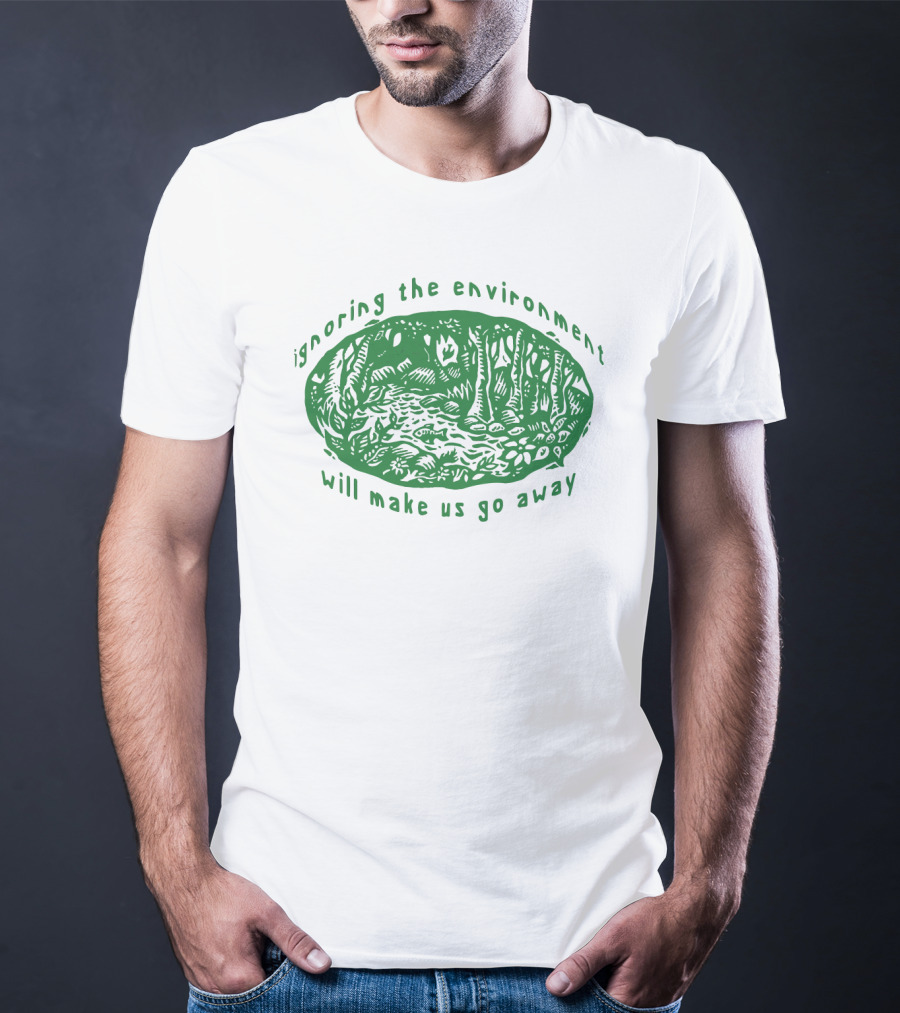 Ignoring The Environment Will Make Us Go Away Forest Scene T-Shirt