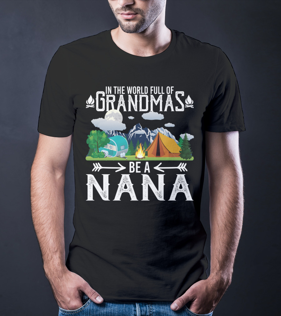 In The World Full Of Grandmas Be A Nana Funny Camping Mountains Campfire Tent Camper Clouds T-Shirt