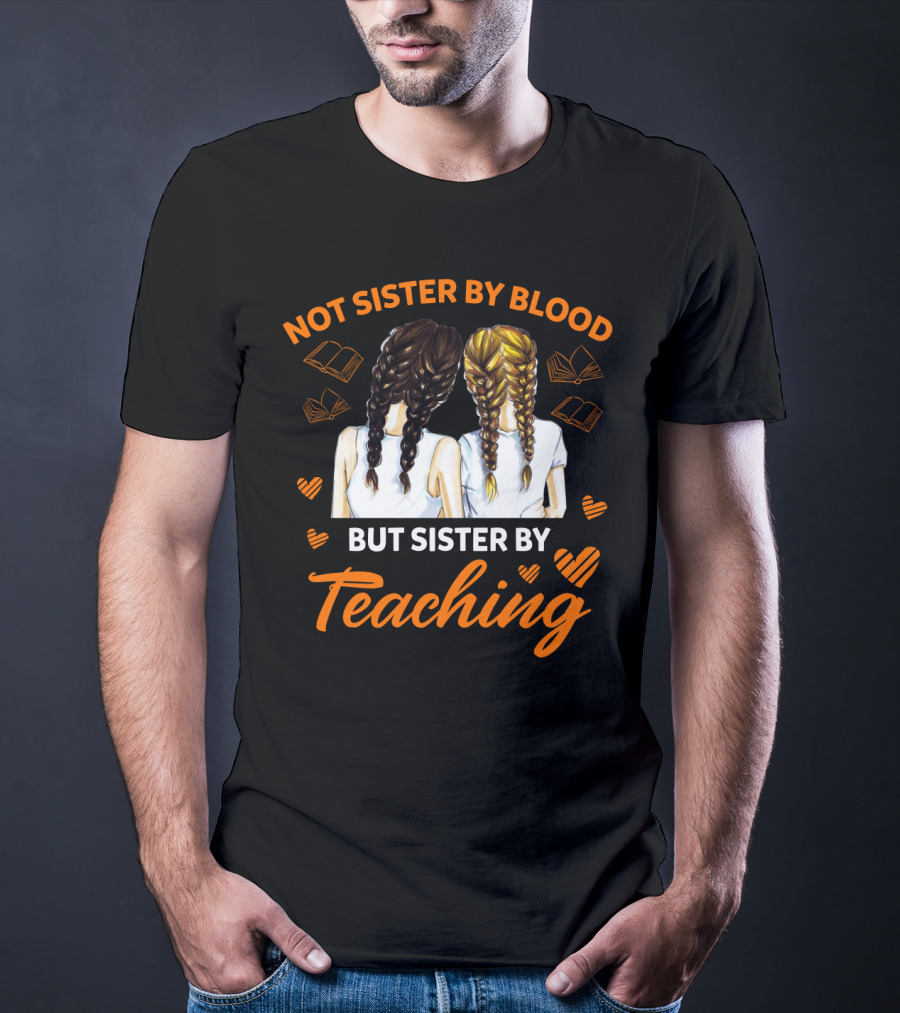 Sisterhood In Education Not Sister By Blood But Sister By Teaching Matching Colleague T-Shirt