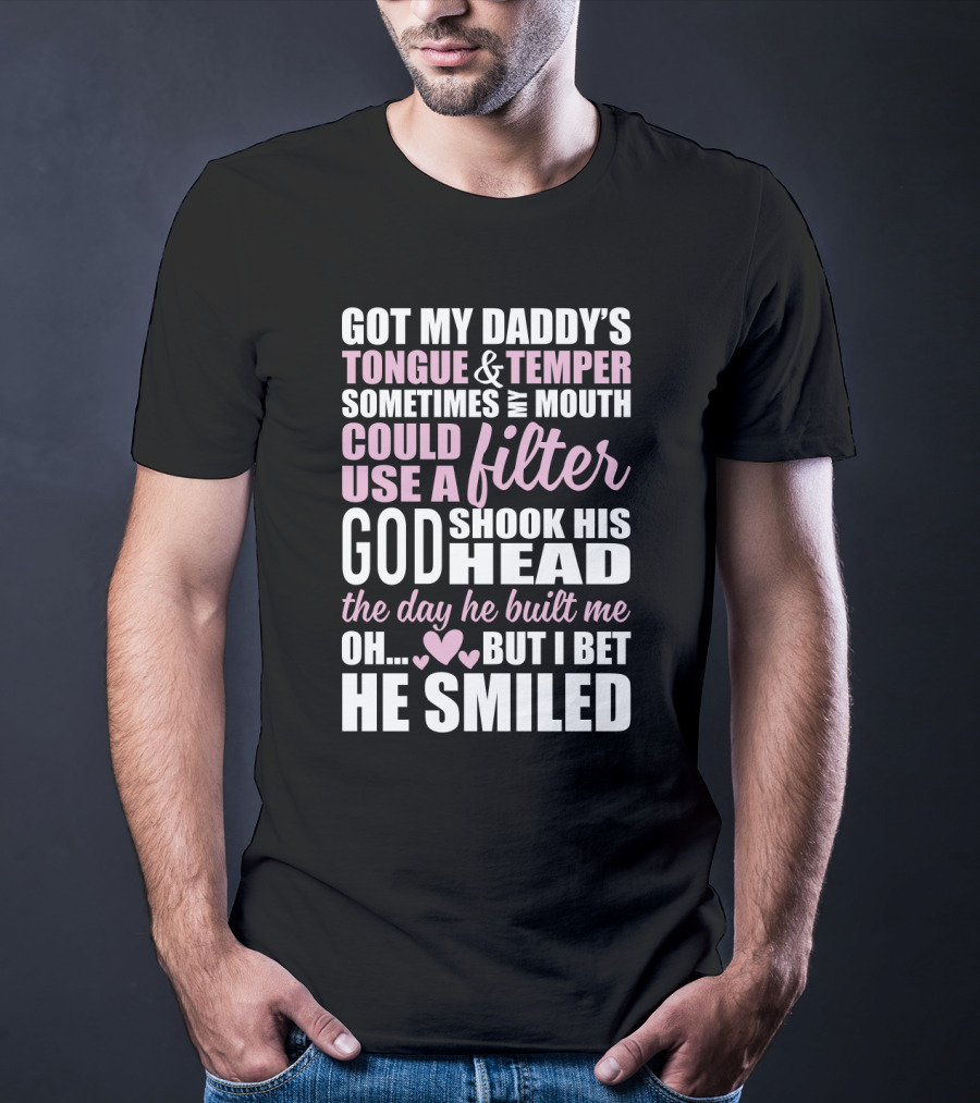 Got My Daddy's Tongue Temper Sometimes My Mouth Could Use A Filter God Shook His Head The Day He Built Me Oh But I Bet He Smiled T-Shirt
