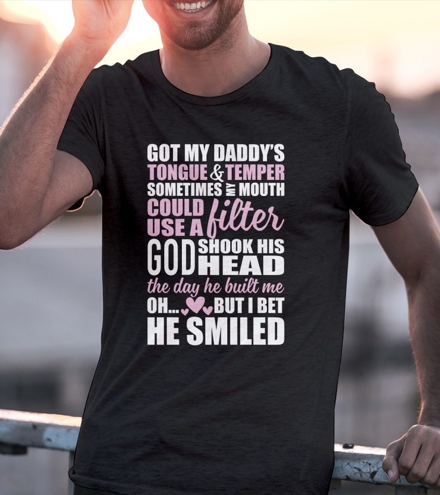 Got My Daddy's Tongue Temper Sometimes My Mouth Could Use A Filter God Shook His Head The Day He Built Me Oh But I Bet He Smiled T-Shirt