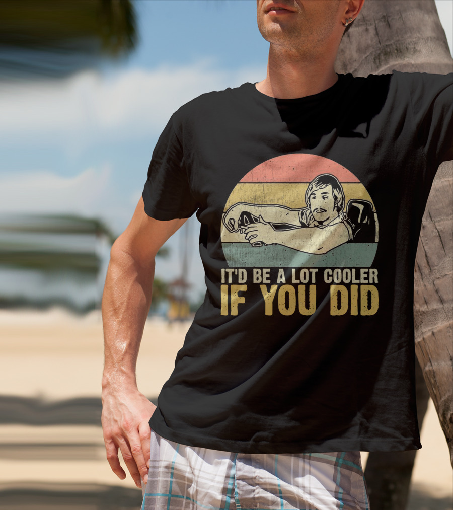 It'd Be A Lot Cooler If You Did Retro Dazed Confused Driving Scene T-Shirt
