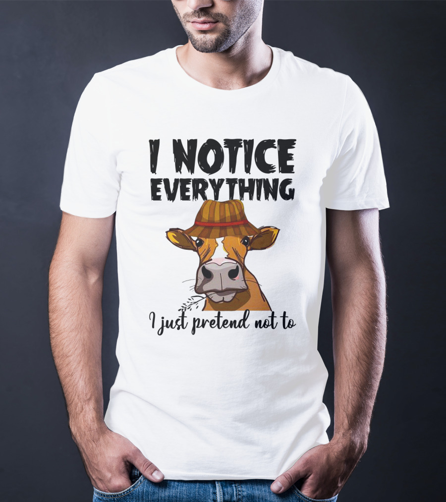I Notice Everything Funny Cow Lady In Hat I Just Pretend Not To T-Shirt