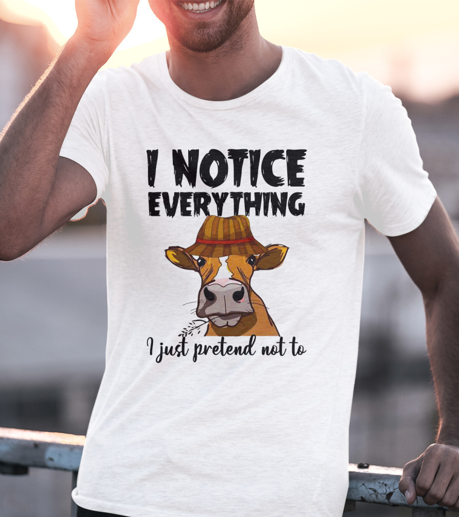 I Notice Everything Funny Cow Lady In Hat I Just Pretend Not To T-Shirt